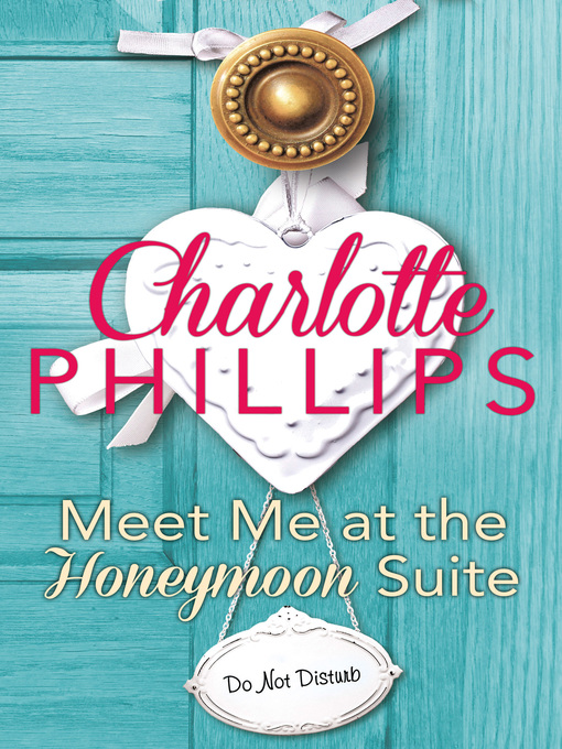 Title details for Meet Me at the Honeymoon Suite by Charlotte Phillips - Available